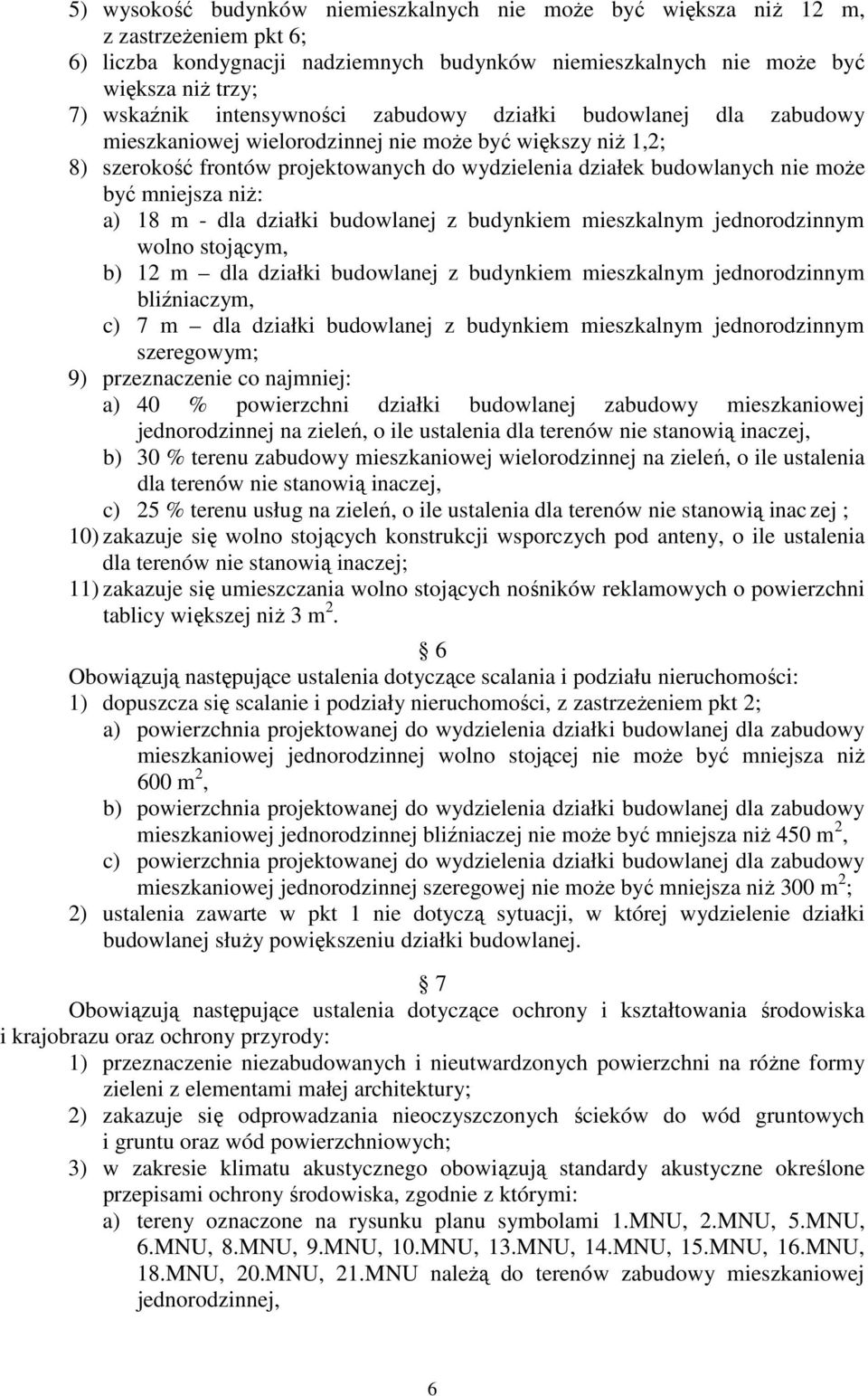 mniejsza niŝ: a) 18 m - dla działki budowlanej z budynkiem mieszkalnym jednorodzinnym wolno stojącym, b) 12 m dla działki budowlanej z budynkiem mieszkalnym jednorodzinnym bliźniaczym, c) 7 m dla