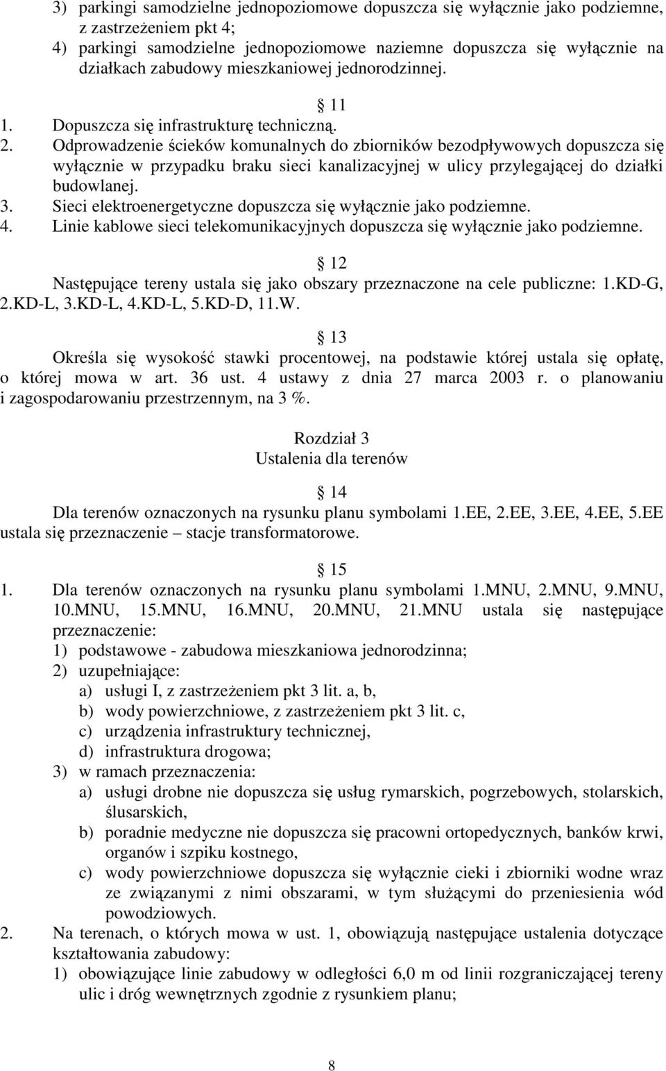 Odprowadzenie ścieków komunalnych do zbiorników bezodpływowych dopuszcza się wyłącznie w przypadku braku sieci kanalizacyjnej w ulicy przylegającej do działki budowlanej. 3.