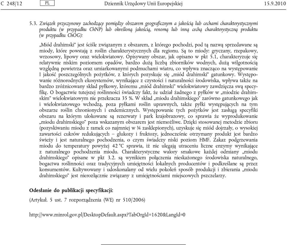 produktu (w przypadku ChOG): Miód drahimski jest ściśle związanym z obszarem, z którego pochodzi, pod tą nazwą sprzedawane są miody, które powstają z roślin charakterystycznych dla regionu.