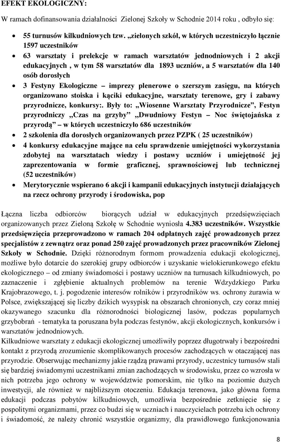 warsztatów dla 140 osób dorosłych 3 Festyny Ekologiczne imprezy plenerowe o szerszym zasięgu, na których organizowano stoiska i kąciki edukacyjne, warsztaty terenowe, gry i zabawy przyrodnicze,
