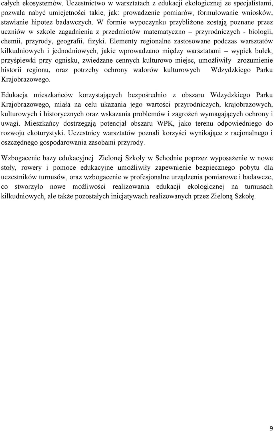 W formie wypoczynku przybliżone zostają poznane przez uczniów w szkole zagadnienia z przedmiotów matematyczno przyrodniczych - biologii, chemii, przyrody, geografii, fizyki.