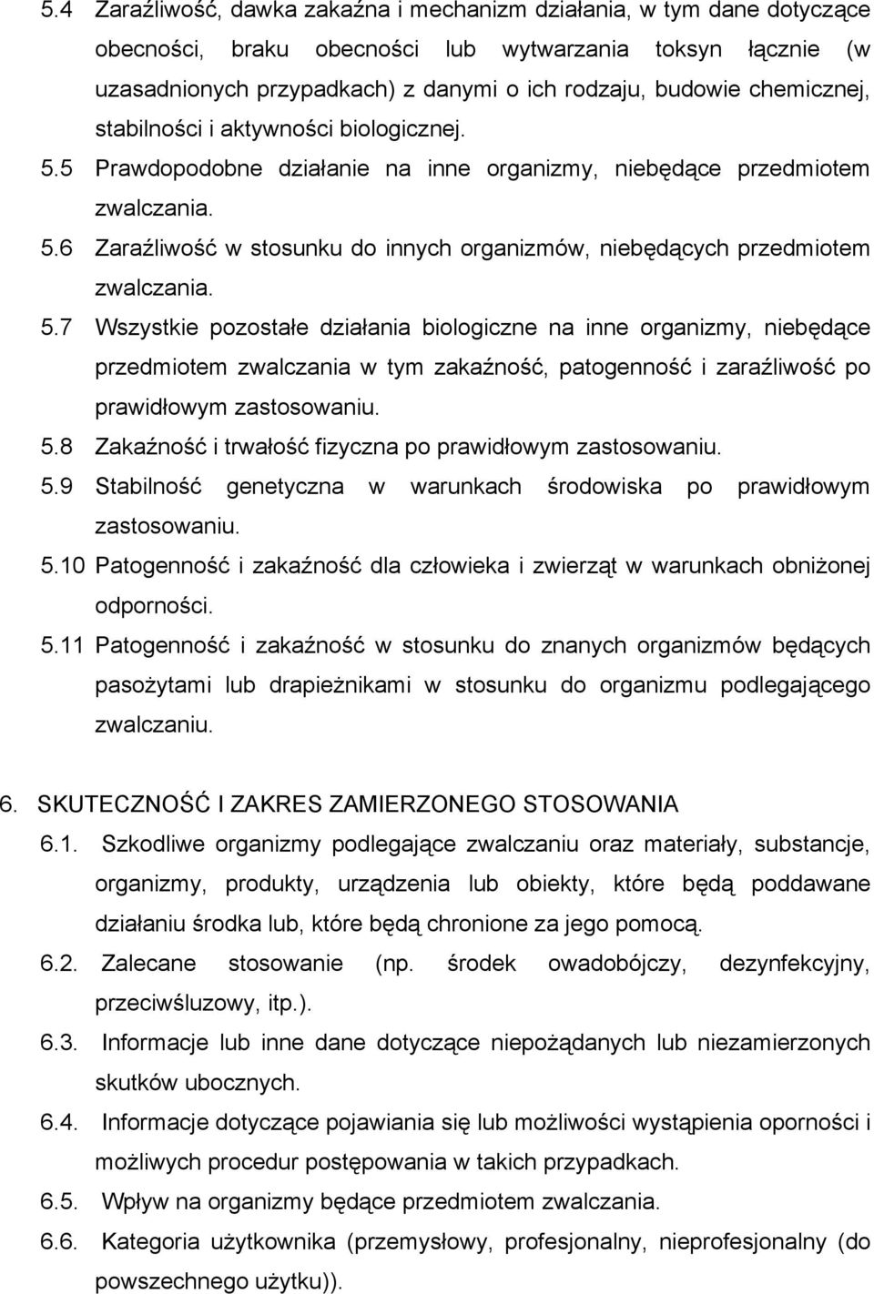 5.7 Wszystkie pozostałe działania biologiczne na inne organizmy, niebędące przedmiotem zwalczania w tym zakaźność, patogenność i zaraźliwość po prawidłowym zastosowaniu. 5.