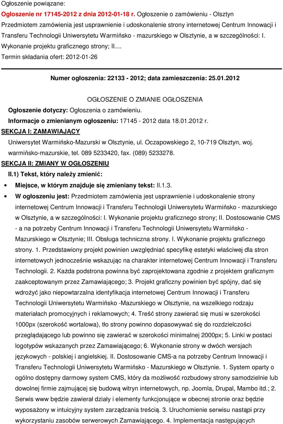 Olsztynie, a w szczególności: I. Wykonanie projektu graficznego strony; II... Termin składania ofert: 2012-01-26 Numer ogłoszenia: 22133-2012; data zamieszczenia: 25.01.2012 OGŁOSZENIE O ZMIANIE OGŁOSZENIA Ogłoszenie dotyczy: Ogłoszenia o zamówieniu.