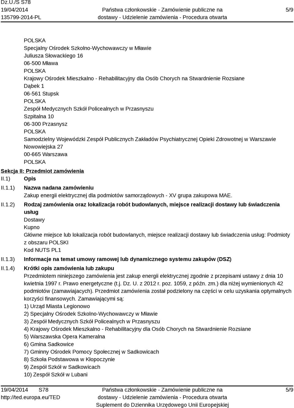 Warszawa Sekcja II: Przedmiot zamówienia II.1) Opis II.1.1) II.1.2) II.1.3) II.1.4) Nazwa nadana zamówieniu Zakup energii elektrycznej dla podmiotów samorządowych - XV grupa zakupowa MAE.