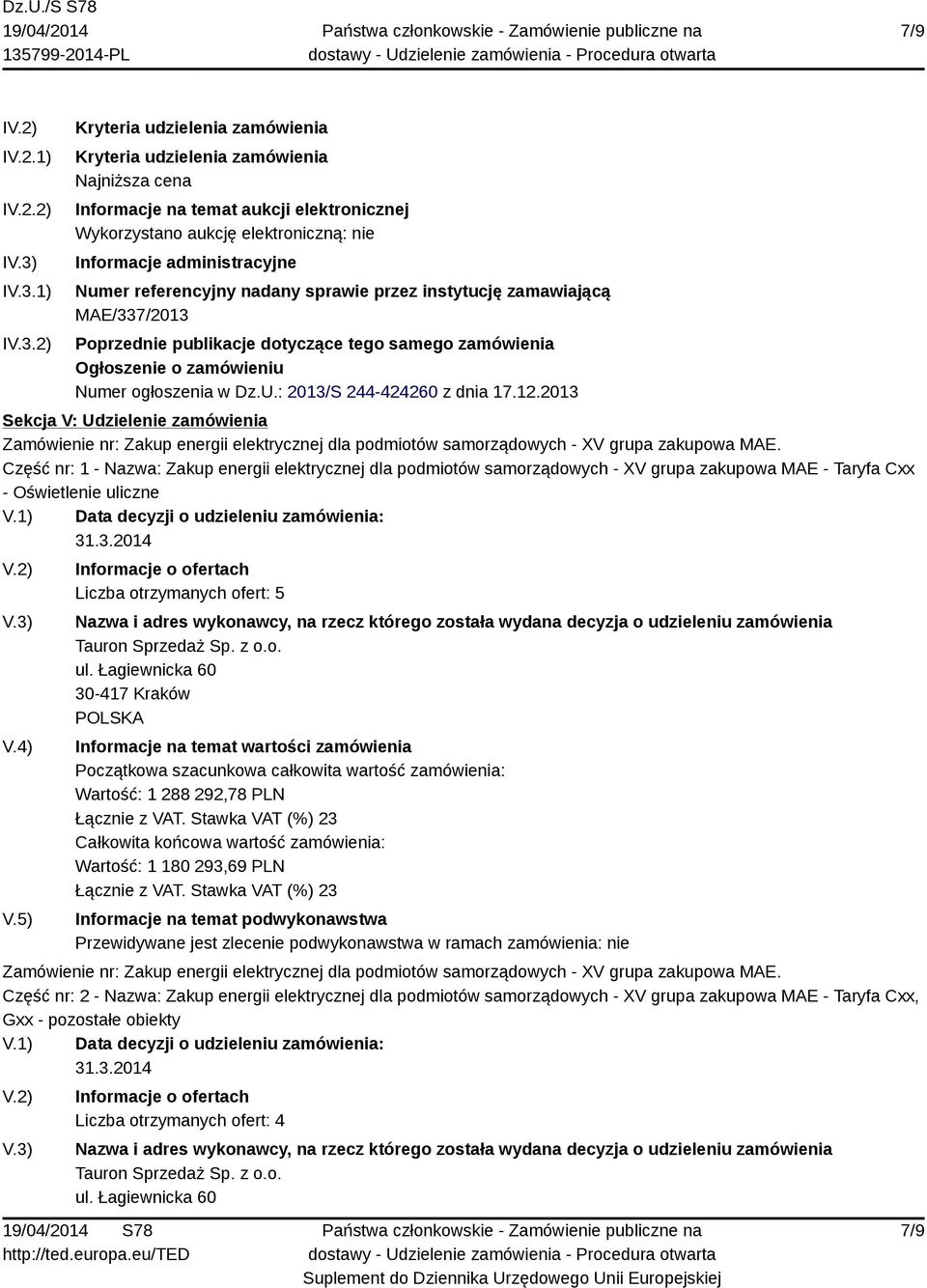 administracyjne Numer referencyjny nadany sprawie przez instytucję zamawiającą MAE/337/2013 Poprzednie publikacje dotyczące tego samego zamówienia Ogłoszenie o zamówieniu Numer ogłoszenia w Dz.U.