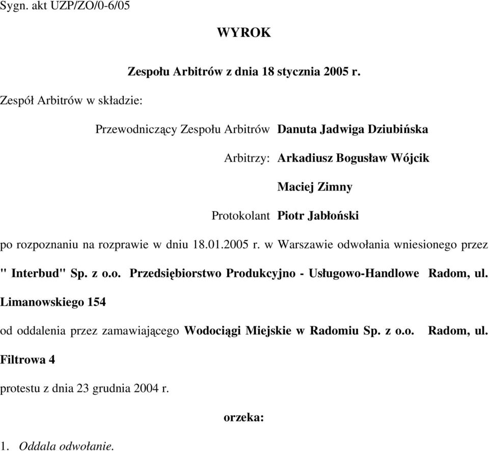 Piotr Jabłoński po rozpoznaniu na rozprawie w dniu 18.01.2005 r. w Warszawie odwołania wniesionego przez " Interbud" Sp. z o.o. Przedsiębiorstwo Produkcyjno - Usługowo-Handlowe Radom, ul.