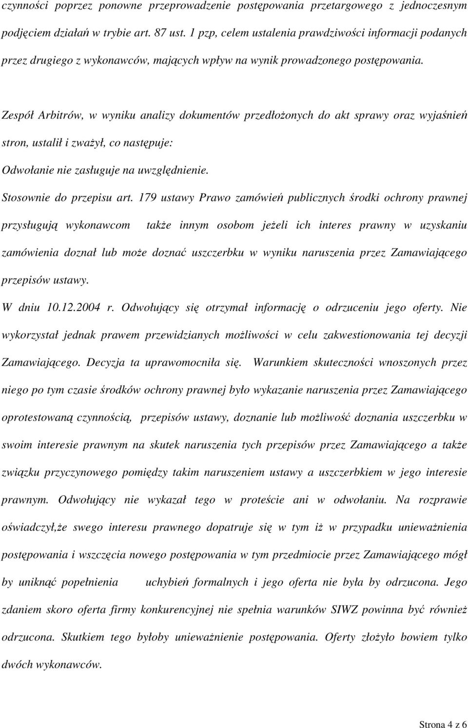 Zespół Arbitrów, w wyniku analizy dokumentów przedłożonych do akt sprawy oraz wyjaśnień stron, ustalił i zważył, co następuje: Odwołanie nie zasługuje na uwzględnienie. Stosownie do przepisu art.