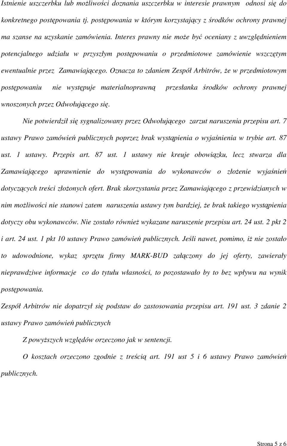 Interes prawny nie może być oceniany z uwzględnieniem potencjalnego udziału w przyszłym postępowaniu o przedmiotowe zamówienie wszczętym ewentualnie przez Zamawiającego.
