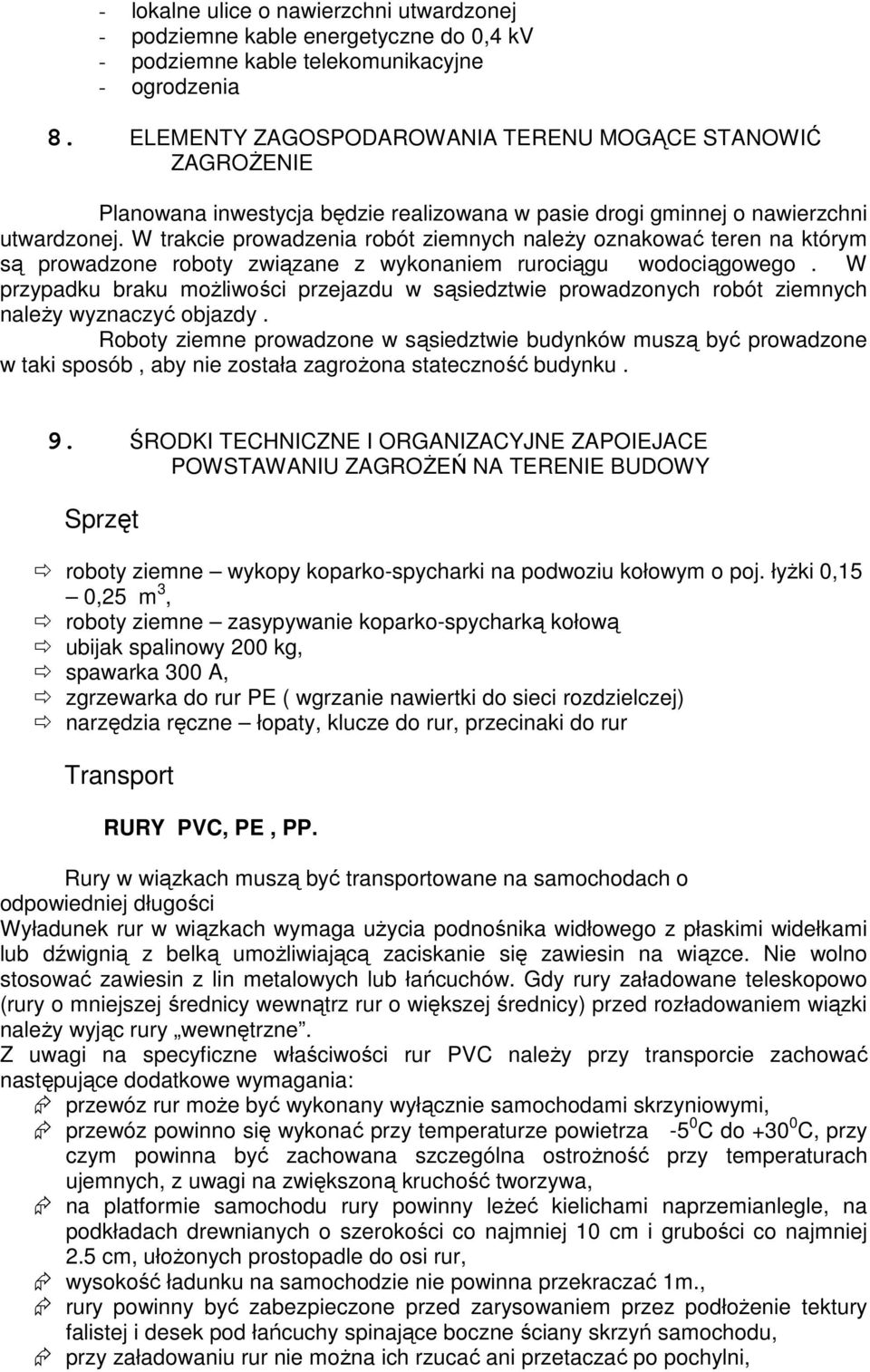 W trakcie prowadzenia robót ziemnych należy oznakować teren na którym są prowadzone roboty związane z wykonaniem rurociągu wodociągowego.