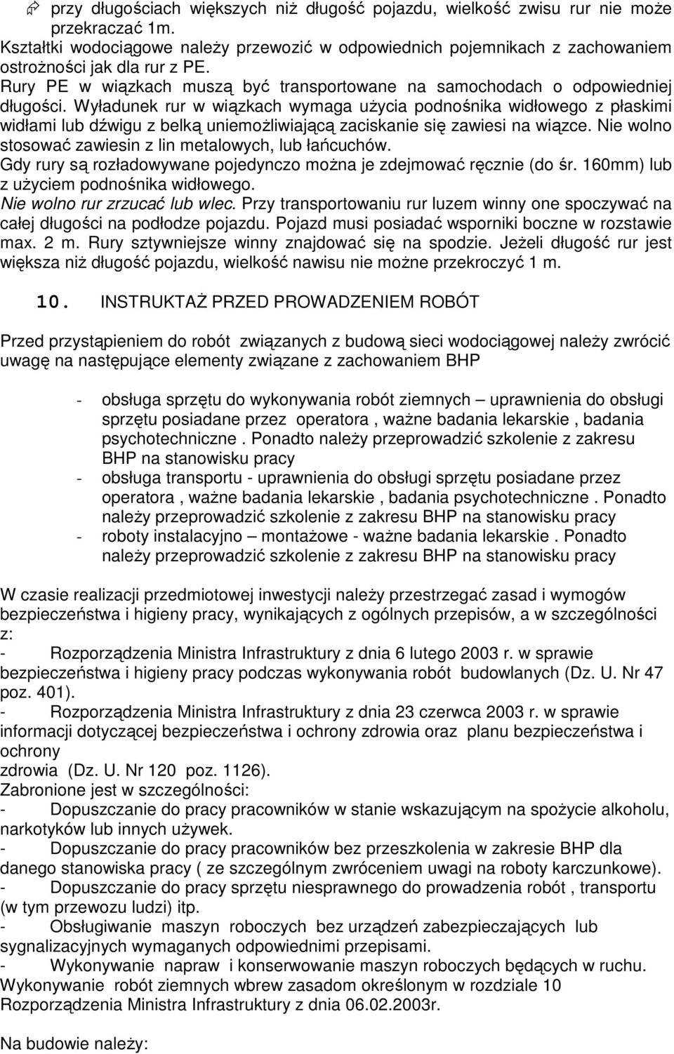 Wyładunek rur w wiązkach wymaga użycia podnośnika widłowego z płaskimi widłami lub dźwigu z belką uniemożliwiającą zaciskanie się zawiesi na wiązce.
