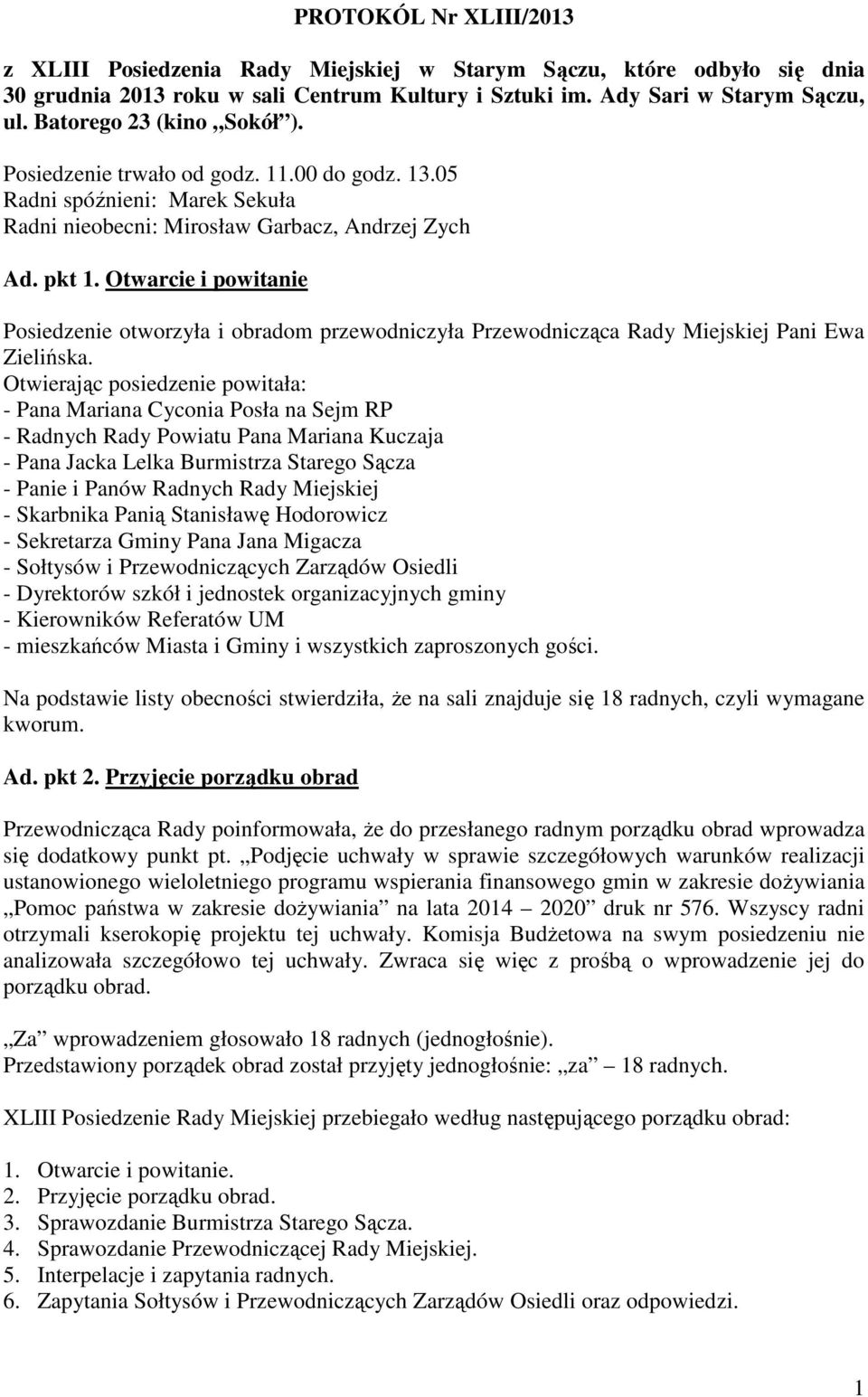Otwarcie i powitanie Posiedzenie otworzyła i obradom przewodniczyła Przewodnicząca Rady Miejskiej Pani Ewa Zielińska.