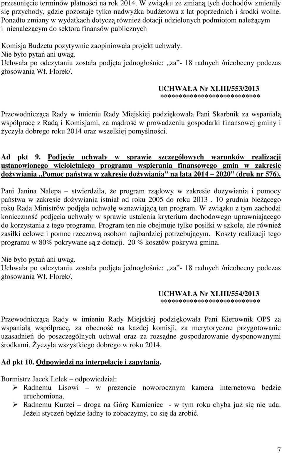 Nie było pytań ani uwag. Uchwała po odczytaniu została podjęta jednogłośnie: za - 18 radnych /nieobecny podczas głosowania Wł. Florek/.