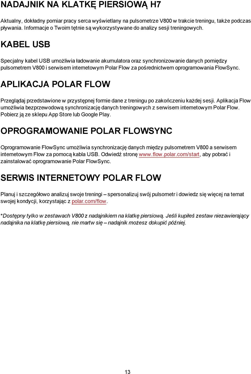 KABEL USB Specjalny kabel USB umożliwia ładowanie akumulatora oraz synchronizowanie danych pomiędzy pulsometrem V800 i serwisem internetowym Polar Flow za pośrednictwem oprogramowania FlowSync.