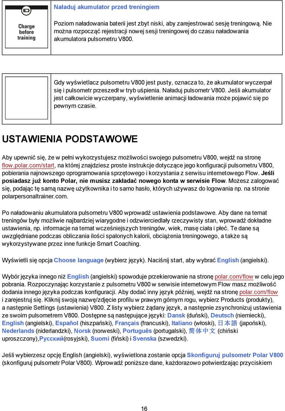 Gdy wyświetlacz pulsometru V800 jest pusty, oznacza to, że akumulator wyczerpał się i pulsometr przeszedł w tryb uśpienia. Naładuj pulsometr V800.