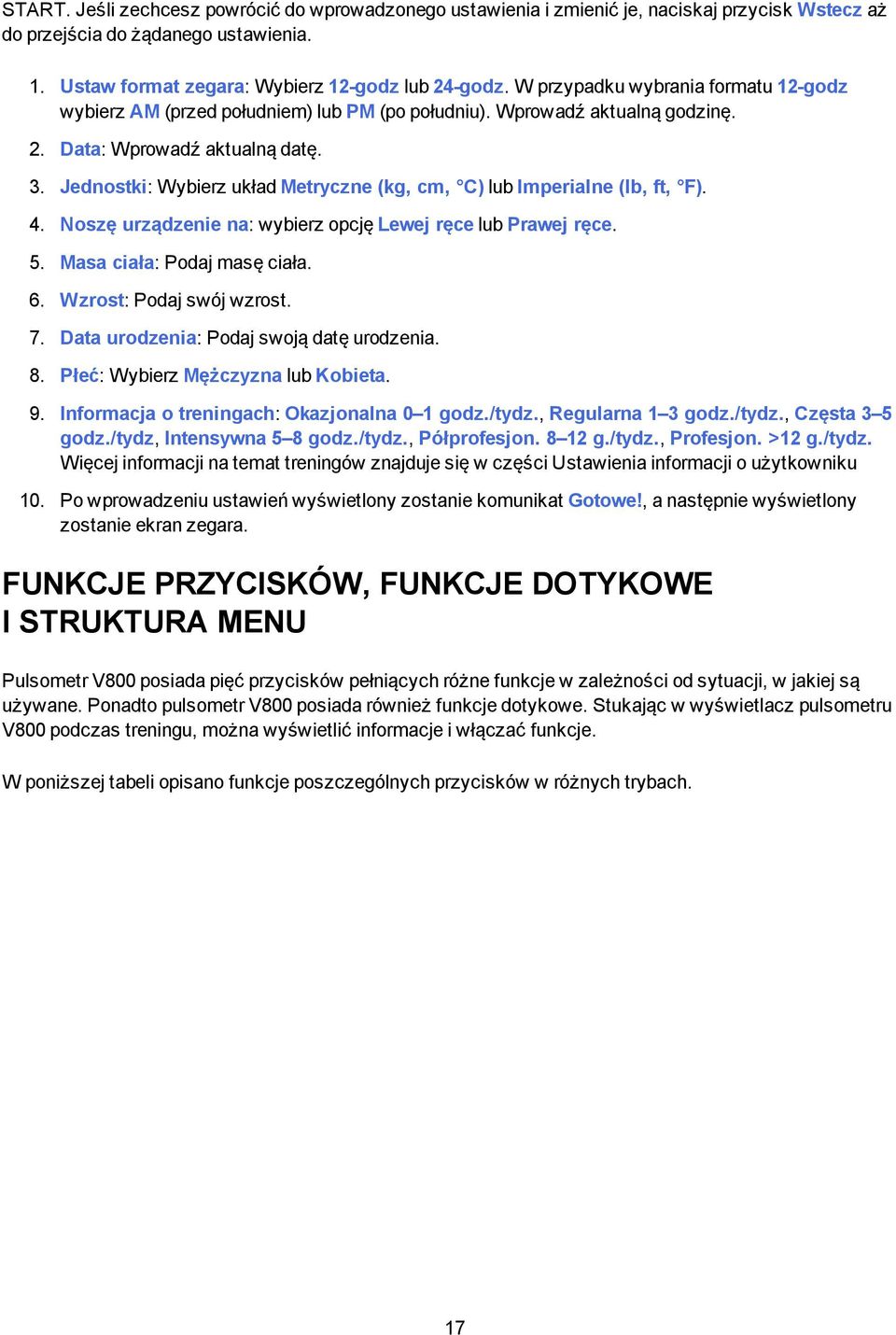 Jednostki: Wybierz układ Metryczne (kg, cm, C) lub Imperialne (lb, ft, F). 4. Noszę urządzenie na: wybierz opcję Lewej ręce lub Prawej ręce. 5. Masa ciała: Podaj masę ciała. 6.