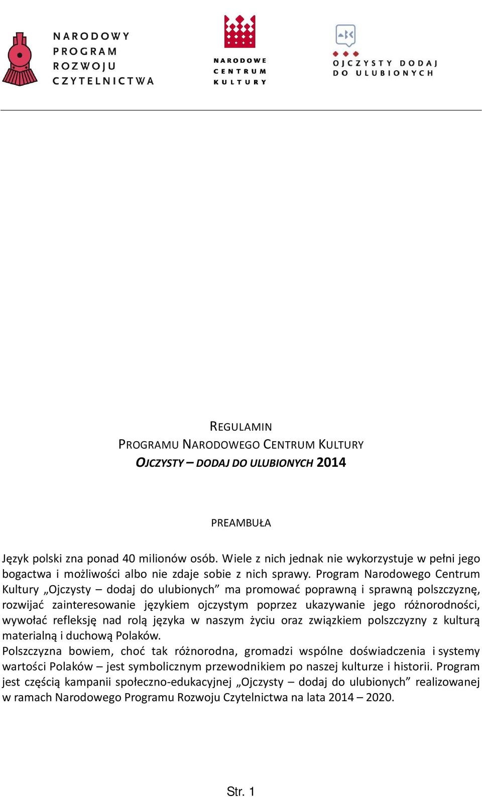 Program Narodowego Centrum Kultury Ojczysty dodaj do ulubionych ma promować poprawną i sprawną polszczyznę, rozwijać zainteresowanie językiem ojczystym poprzez ukazywanie jego różnorodności, wywołać