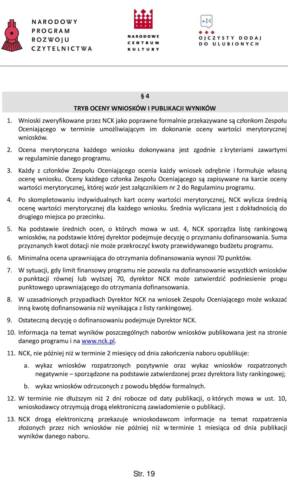 Ocena merytoryczna każdego wniosku dokonywana jest zgodnie z kryteriami zawartymi w regulaminie danego programu. 3.