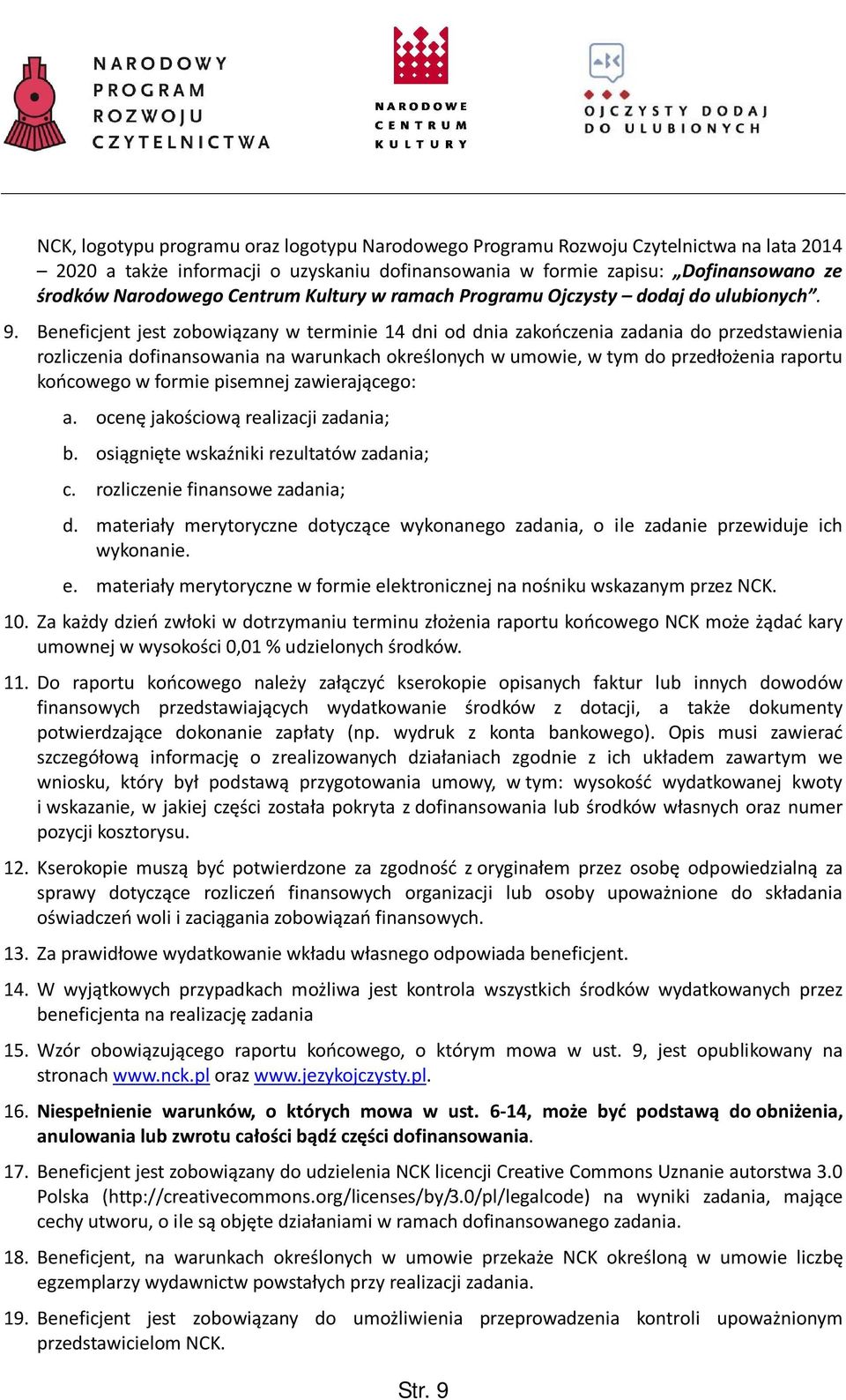 Beneficjent jest zobowiązany w terminie 14 dni od dnia zakończenia zadania do przedstawienia rozliczenia dofinansowania na warunkach określonych w umowie, w tym do przedłożenia raportu końcowego w