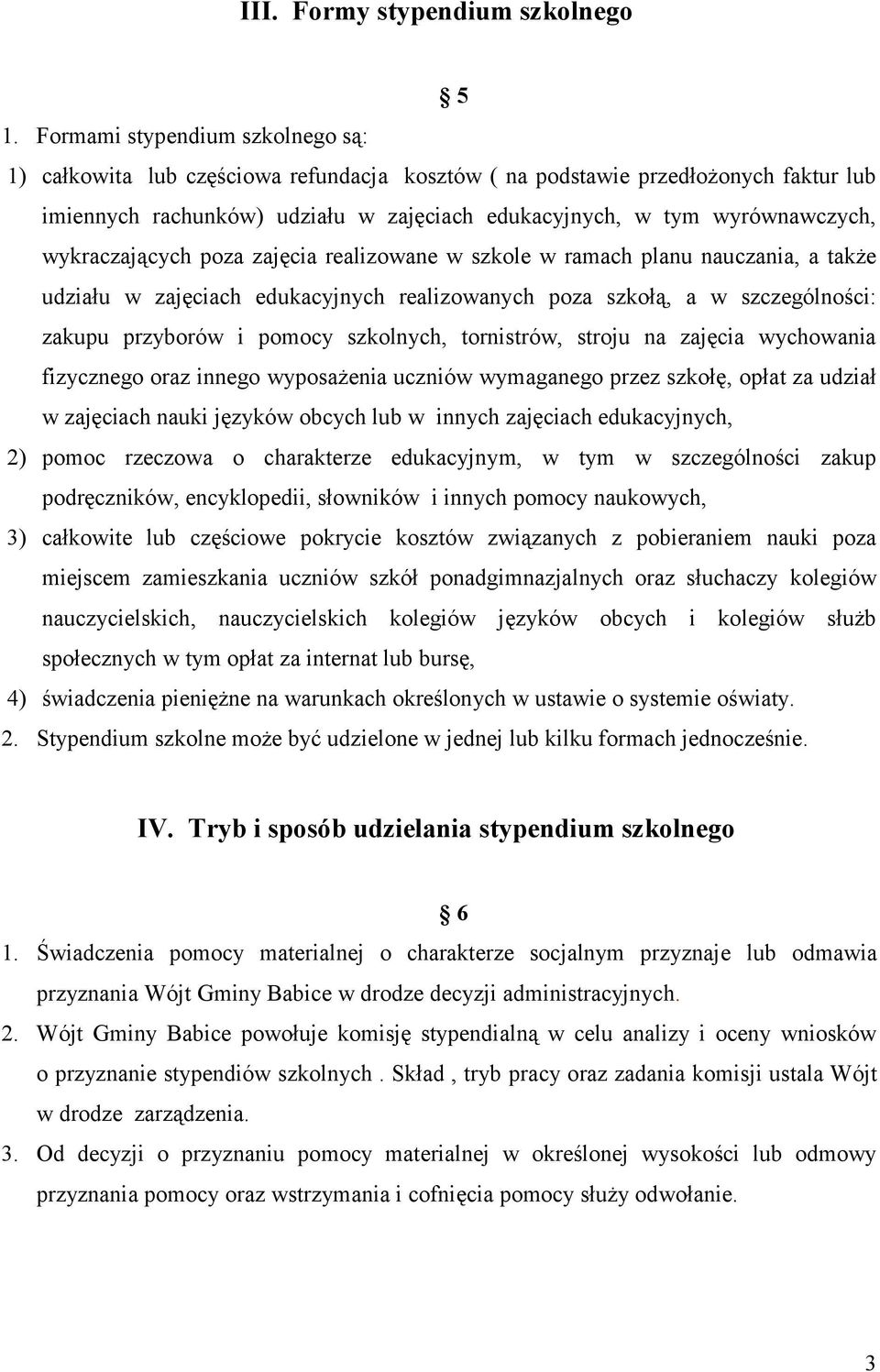 wykraczających poza zajęcia realizowane w szkole w ramach planu nauczania, a także udziału w zajęciach edukacyjnych realizowanych poza szkołą, a w szczególności: zakupu przyborów i pomocy szkolnych,