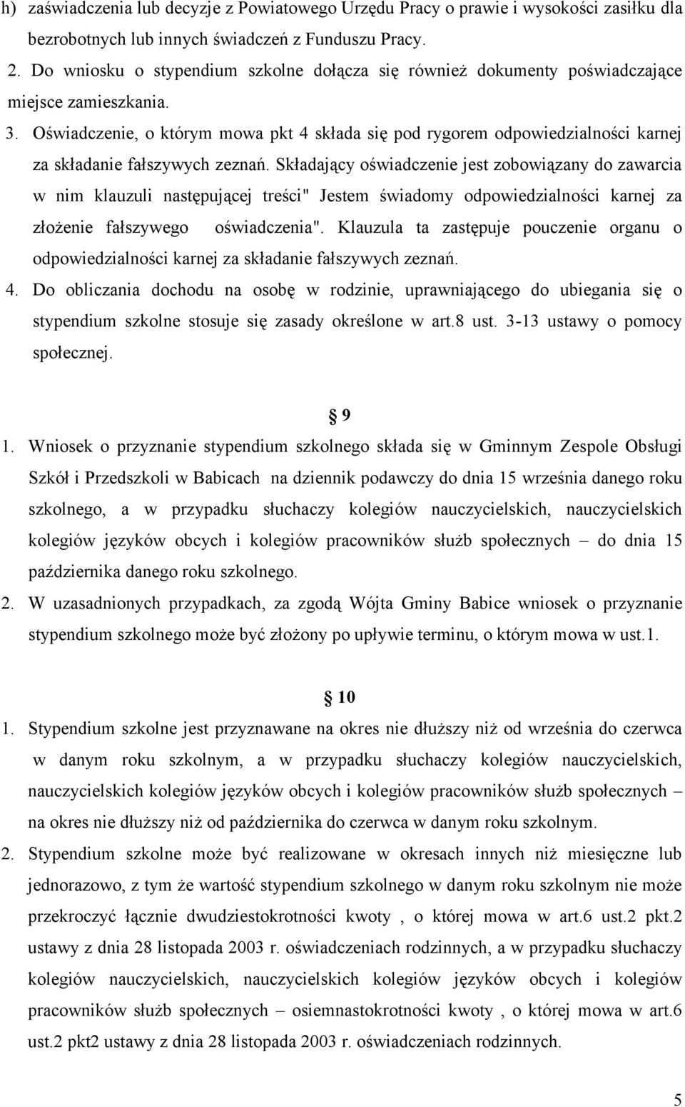 Oświadczenie, o którym mowa pkt 4 składa się pod rygorem odpowiedzialności karnej za składanie fałszywych zeznań.