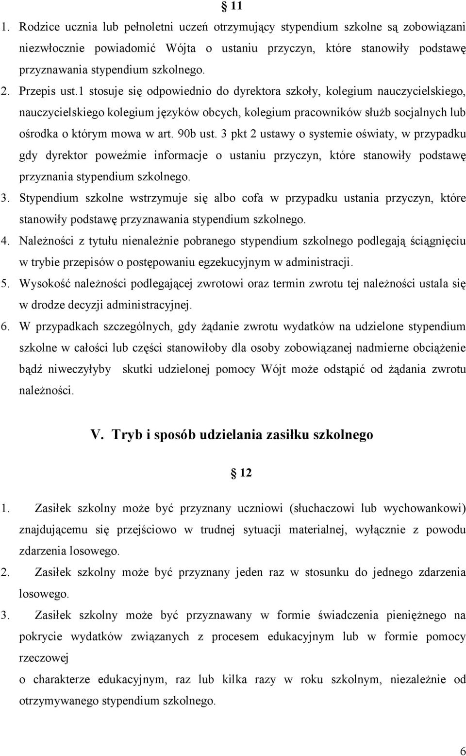 90b ust. 3 pkt 2 ustawy o systemie oświaty, w przypadku gdy dyrektor poweźmie informacje o ustaniu przyczyn, które stanowiły podstawę przyznania stypendium szkolnego. 3. Stypendium szkolne wstrzymuje się albo cofa w przypadku ustania przyczyn, które stanowiły podstawę przyznawania stypendium szkolnego.