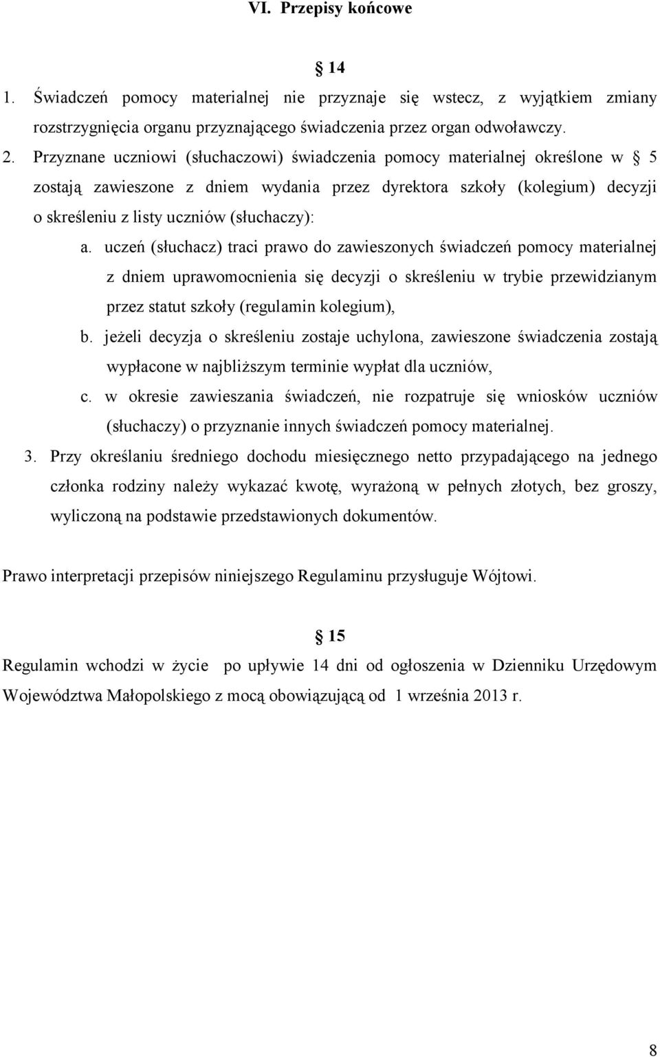 uczeń (słuchacz) traci prawo do zawieszonych świadczeń pomocy materialnej z dniem uprawomocnienia się decyzji o skreśleniu w trybie przewidzianym przez statut szkoły (regulamin kolegium), b.