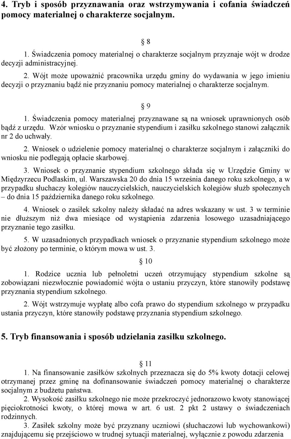 Wójt może upoważnić pracownika urzędu gminy do wydawania w jego imieniu decyzji o przyznaniu bądź nie przyznaniu pomocy materialnej o charakterze socjalnym. 9 1.