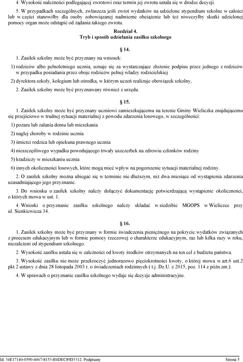 udzielonej pomocy organ może odstąpić od żądania takiego zwrotu. 1. Zasiłek szkolny może być przyznany na wniosek: Rozdział 4. Tryb i sposób udzielania zasiłku szkolnego 14.