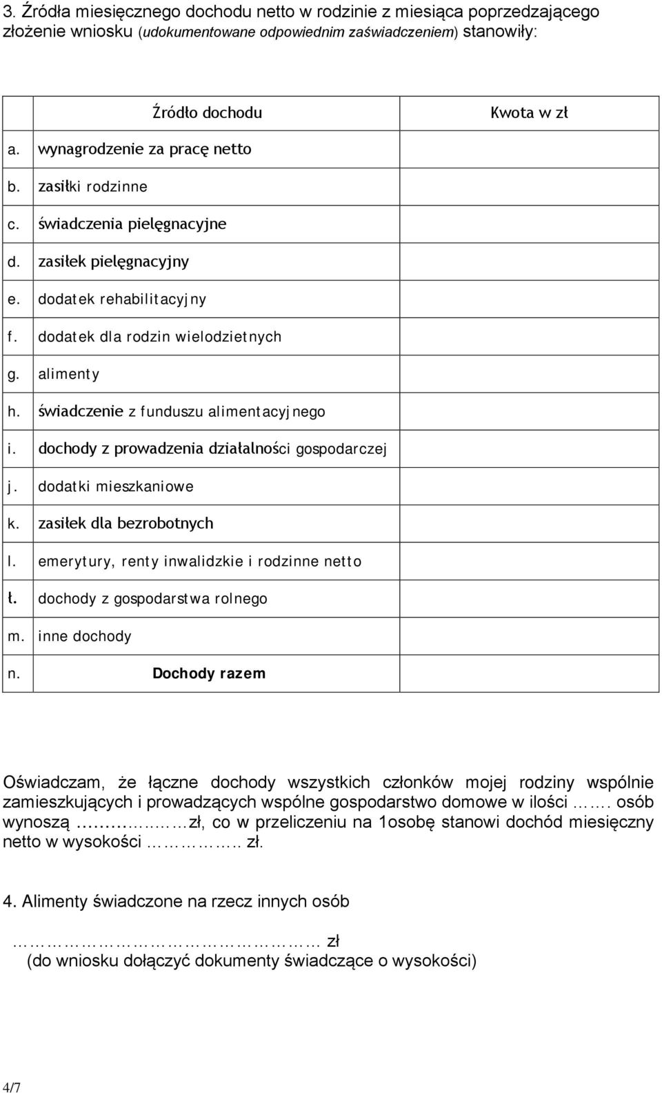 świadczenie z funduszu alimentacyjnego i. dochody z prowadzenia działalności gospodarczej j. dodatki mieszkaniowe k. zasiłek dla bezrobotnych l. emerytury, renty inwalidzkie i rodzinne netto ł.