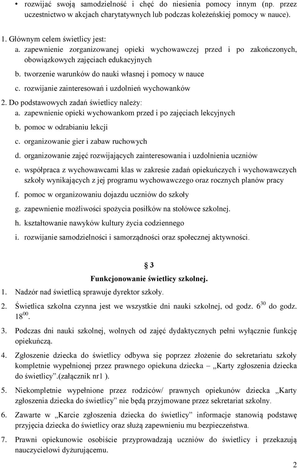 rozwijanie zainteresowań i uzdolnień wychowanków 2. Do podstawowych zadań świetlicy należy: a. zapewnienie opieki wychowankom przed i po zajęciach lekcyjnych b. pomoc w odrabianiu lekcji c.