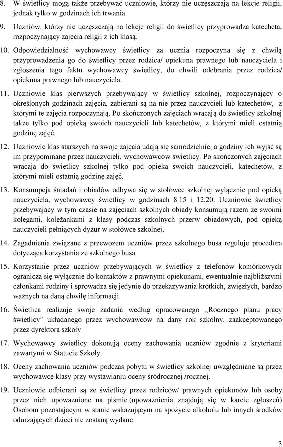 Odpowiedzialność wychowawcy świetlicy za ucznia rozpoczyna się z chwilą przyprowadzenia go do świetlicy przez rodzica/ opiekuna prawnego lub nauczyciela i zgłoszenia tego faktu wychowawcy świetlicy,