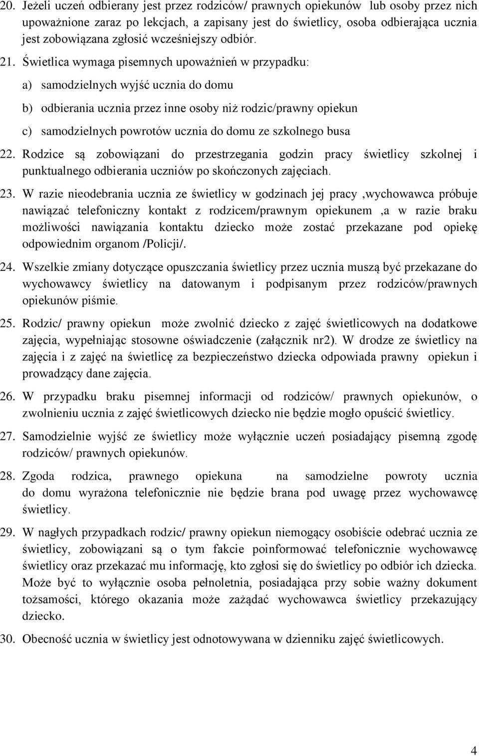 Świetlica wymaga pisemnych upoważnień w przypadku: a) samodzielnych wyjść ucznia do domu b) odbierania ucznia przez inne osoby niż rodzic/prawny opiekun c) samodzielnych powrotów ucznia do domu ze