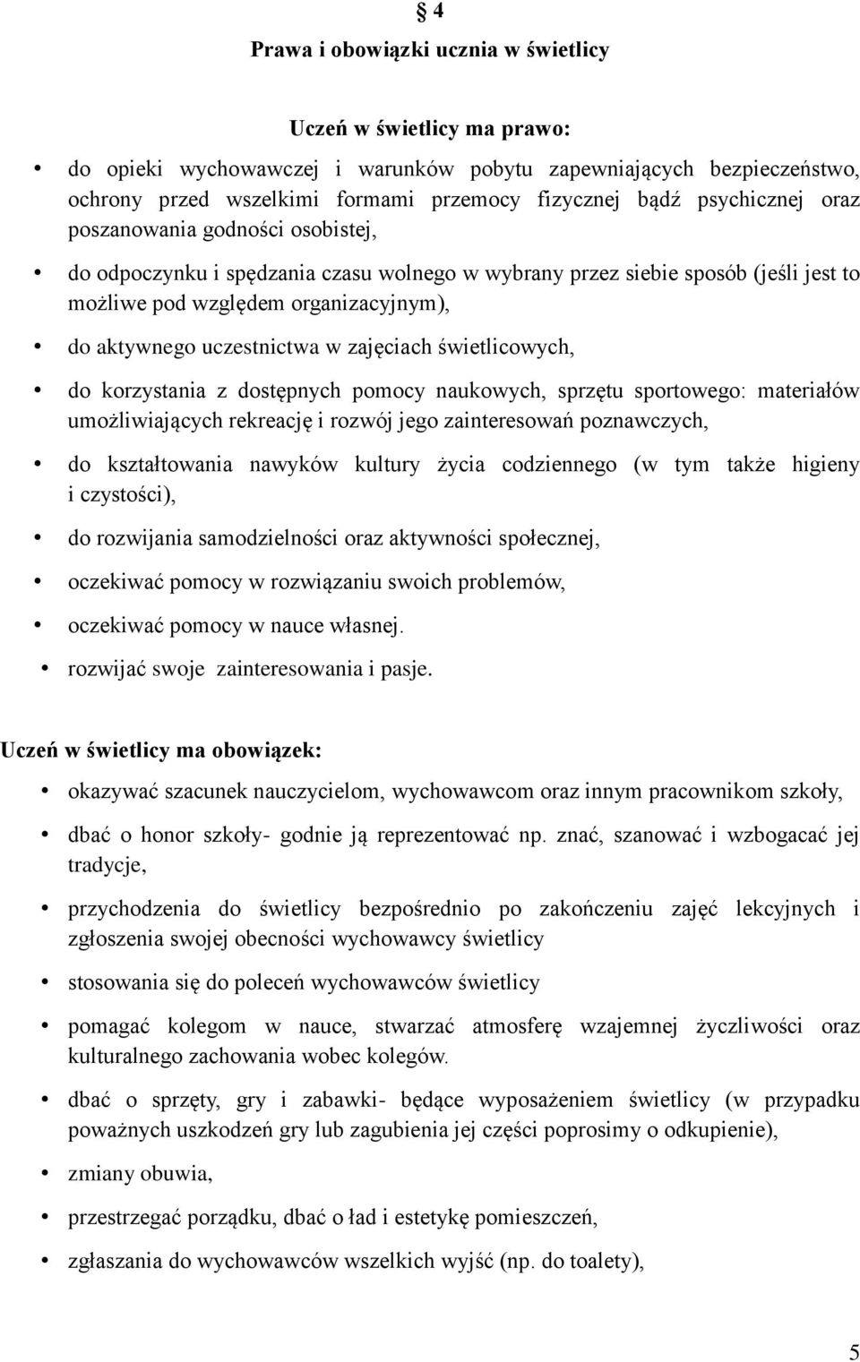 w zajęciach świetlicowych, do korzystania z dostępnych pomocy naukowych, sprzętu sportowego: materiałów umożliwiających rekreację i rozwój jego zainteresowań poznawczych, do kształtowania nawyków