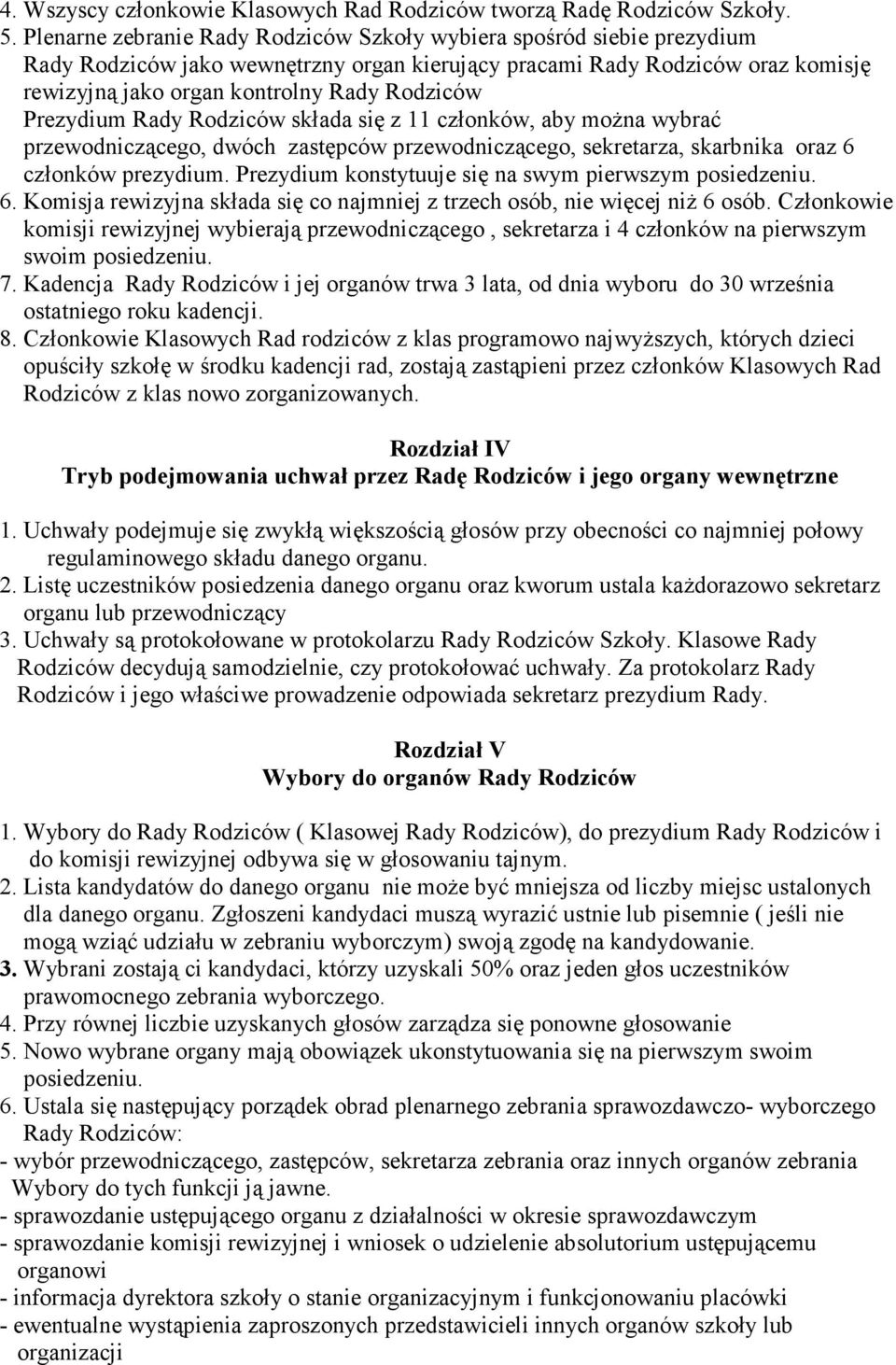 Prezydium Rady Rodziców składa się z 11 członków, aby można wybrać przewodniczącego, dwóch zastępców przewodniczącego, sekretarza, skarbnika oraz 6 członków prezydium.