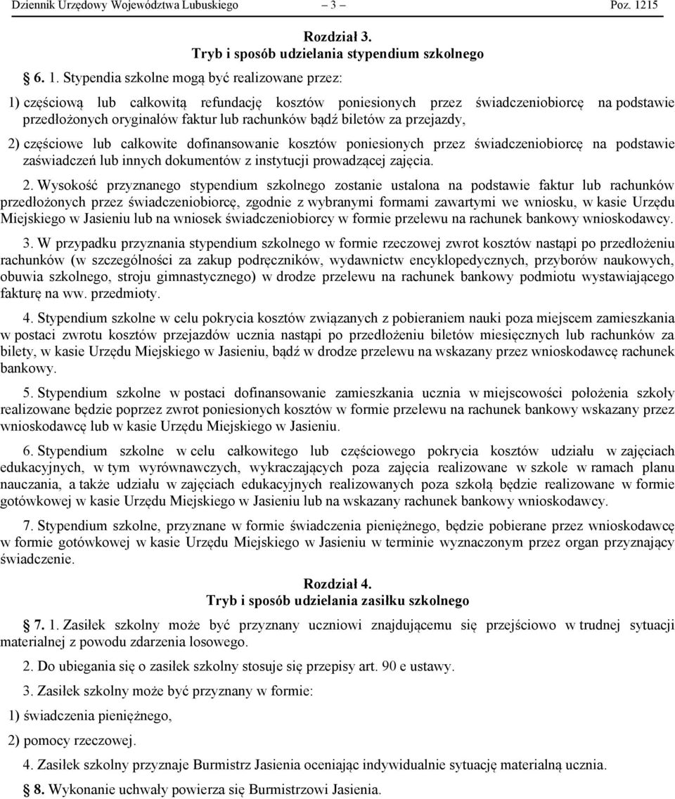 Stypendia szkolne mogą być realizowane przez: 1) częściową lub całkowitą refundację kosztów poniesionych przez świadczeniobiorcę na podstawie przedłożonych oryginałów faktur lub rachunków bądź