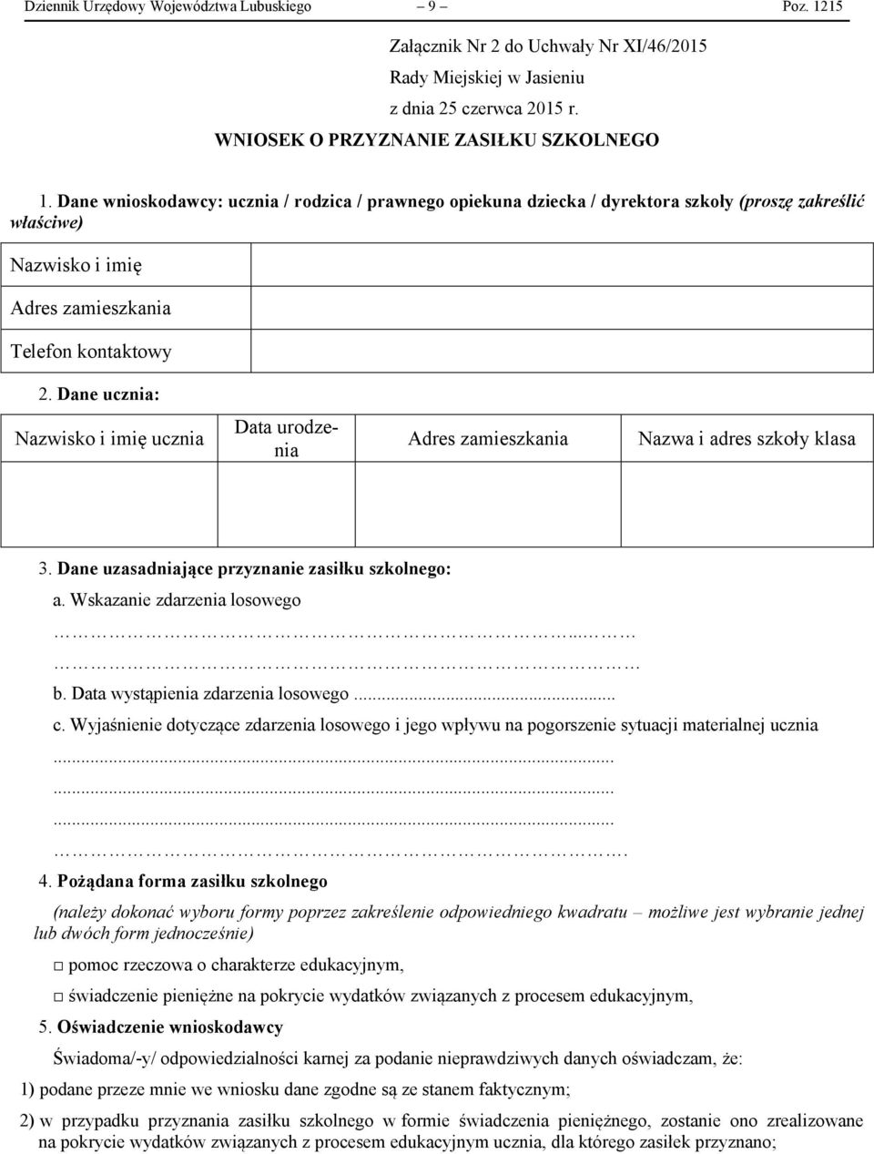 Dane ucznia: Nazwisko i imię ucznia Data urodzenia Adres zamieszkania Nazwa i adres szkoły klasa 3. Dane uzasadniające przyznanie zasiłku szkolnego: a. Wskazanie zdarzenia losowego... b.