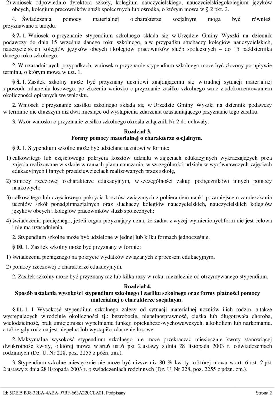 Wniosek o przyznanie stypendium szkolnego składa się w Urzędzie Gminy Wyszki na dziennik podawczy do dnia 15 września danego roku szkolnego, a w przypadku słuchaczy kolegiów nauczycielskich,