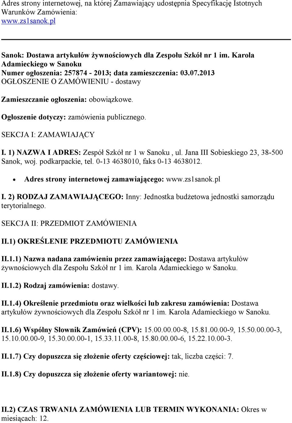 Ogłoszenie dotyczy: zamówienia publicznego. SEKCJA I: ZAMAWIAJĄCY I. 1) NAZWA I ADRES: Zespół Szkół nr 1 w Sanoku, ul. Jana III Sobieskiego 23, 38-500 Sanok, woj. podkarpackie, tel.