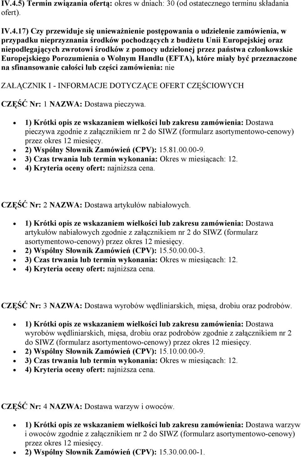 które miały być przeznaczone na sfinansowanie całości lub części zamówienia: nie ZAŁĄCZNIK I - INFORMACJE DOTYCZĄCE OFERT CZĘŚCIOWYCH CZĘŚĆ Nr: 1 NAZWA: Dostawa pieczywa.