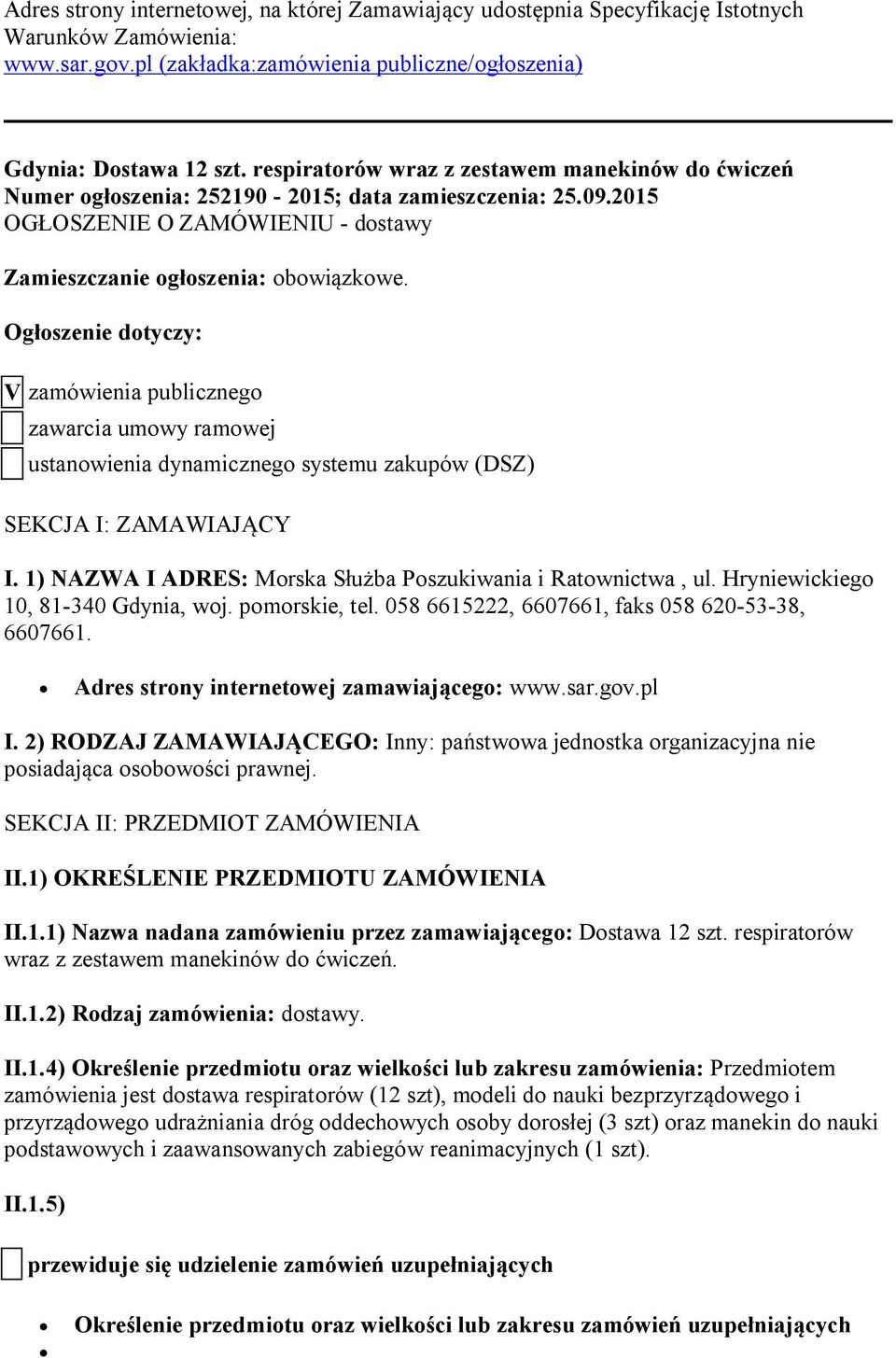 Ogłoszenie dotyczy: V zamówienia publicznego zawarcia umowy ramowej ustanowienia dynamicznego systemu zakupów (DSZ) SEKCJA I: ZAMAWIAJĄCY I.