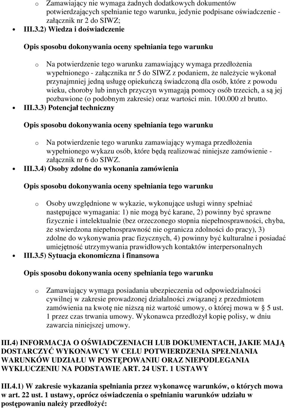 świadczoną dla osób, które z powodu wieku, choroby lub innych przyczyn wymagają pomocy osób trzecich, a są jej pozbawione (o podobnym zakresie) oraz wartości min. 100.000 zł brutto. III.3.