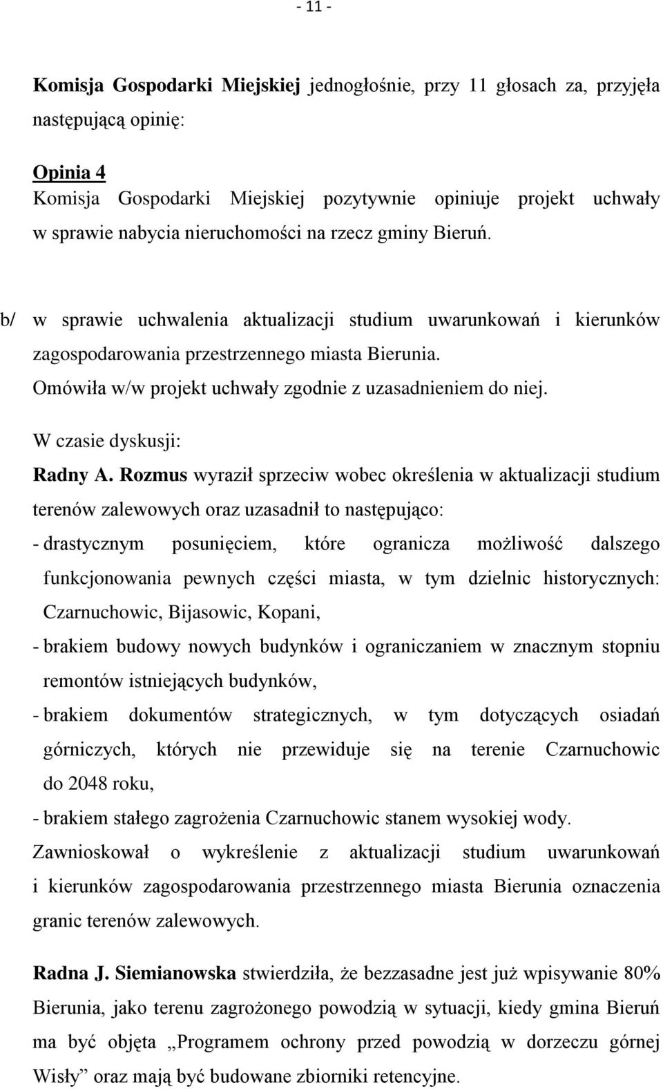 Omówiła w/w projekt uchwały zgodnie z uzasadnieniem do niej. W czasie dyskusji: Radny A.