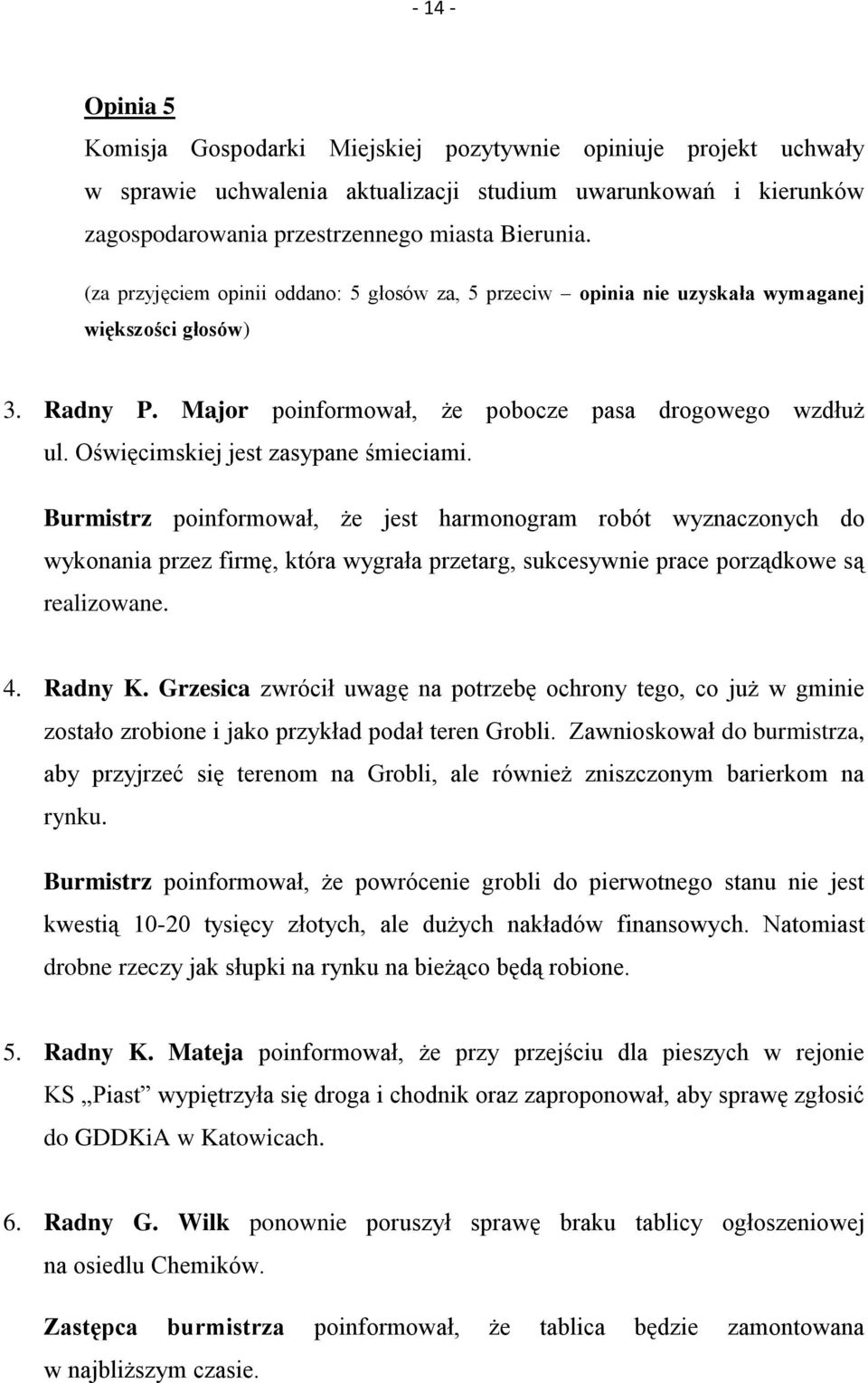 Oświęcimskiej jest zasypane śmieciami. Burmistrz poinformował, że jest harmonogram robót wyznaczonych do wykonania przez firmę, która wygrała przetarg, sukcesywnie prace porządkowe są realizowane. 4.