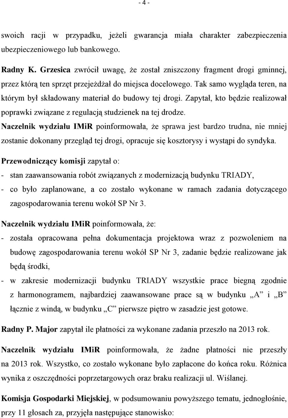 Tak samo wygląda teren, na którym był składowany materiał do budowy tej drogi. Zapytał, kto będzie realizował poprawki związane z regulacją studzienek na tej drodze.