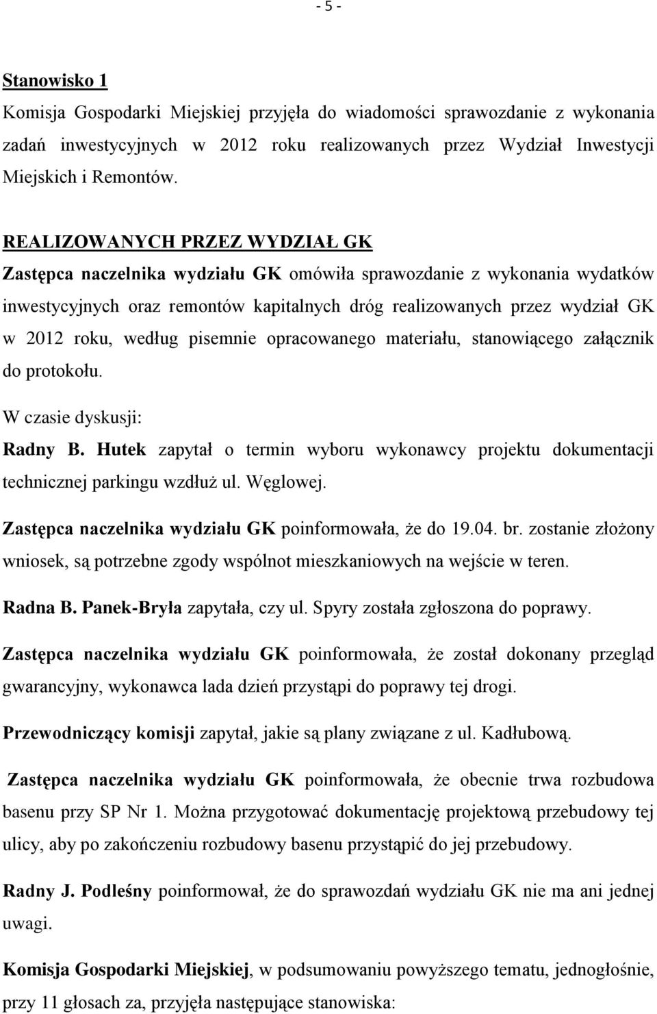 według pisemnie opracowanego materiału, stanowiącego załącznik do protokołu. W czasie dyskusji: Radny B. Hutek zapytał o termin wyboru wykonawcy projektu dokumentacji technicznej parkingu wzdłuż ul.