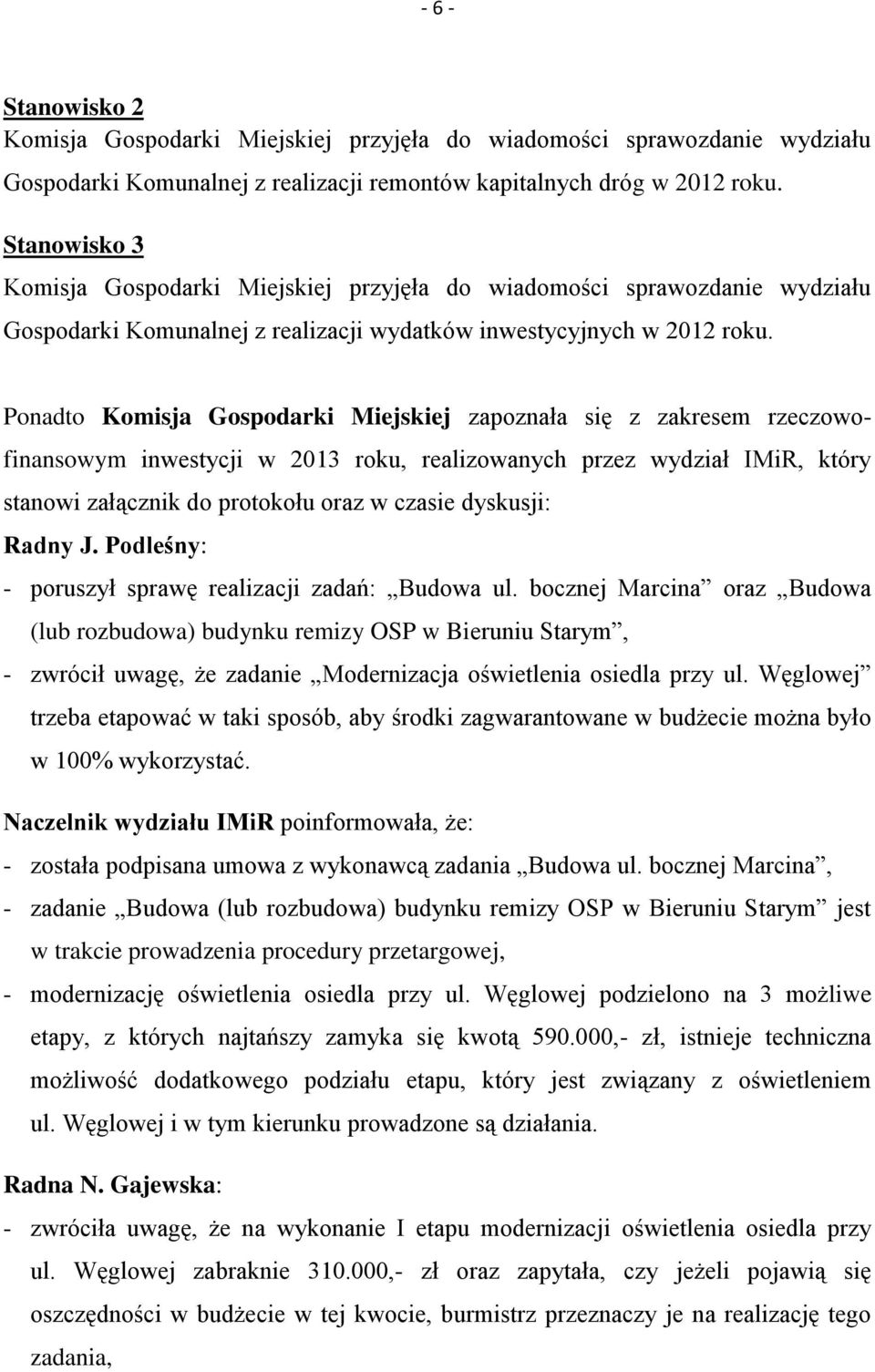 Ponadto Komisja Gospodarki Miejskiej zapoznała się z zakresem rzeczowofinansowym inwestycji w 2013 roku, realizowanych przez wydział IMiR, który stanowi załącznik do protokołu oraz w czasie dyskusji: