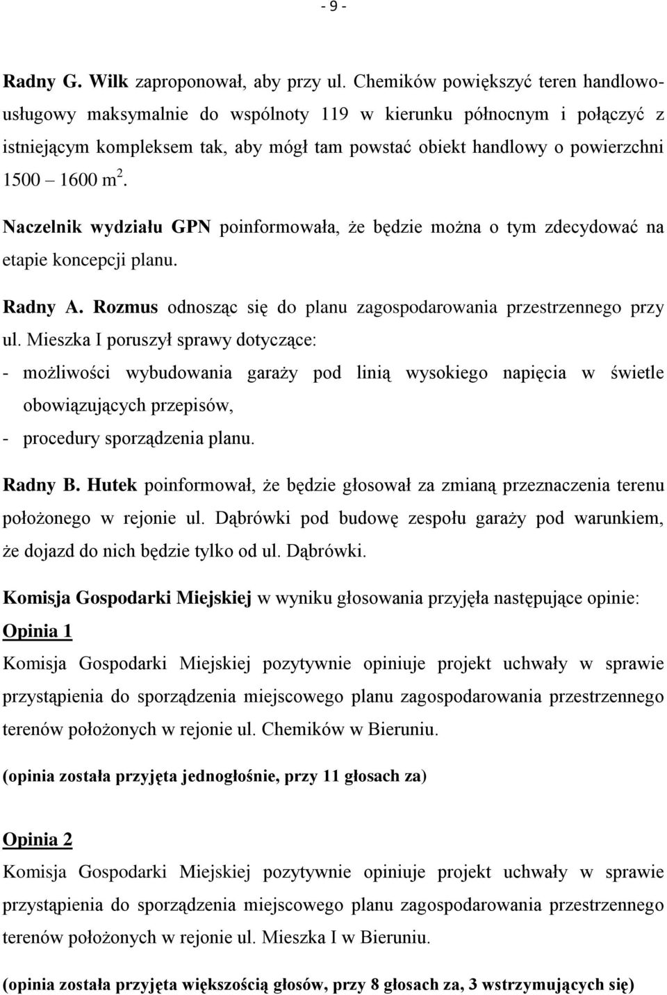 Naczelnik wydziału GPN poinformowała, że będzie można o tym zdecydować na etapie koncepcji planu. Radny A. Rozmus odnosząc się do planu zagospodarowania przestrzennego przy ul.