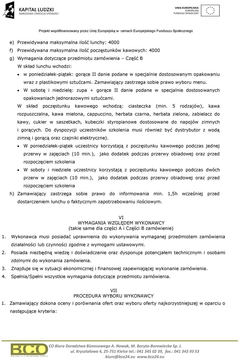 W sobotę i niedzielę: zupa + gorące II danie podane w specjalnie dostosowanych opakowaniach jednorazowymi sztućcami. W skład poczęstunku kawowego wchodzą: ciasteczka (min.