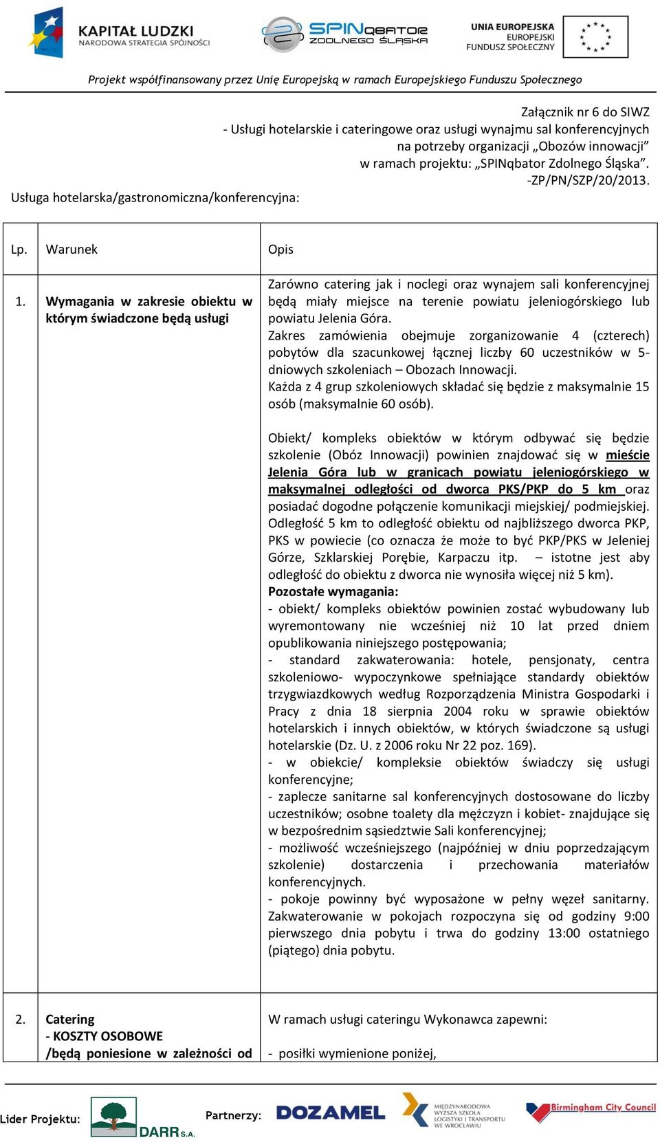 Wymagania w zakresie obiektu w którym świadczone będą usługi Zarówno catering jak i noclegi oraz wynajem sali konferencyjnej będą miały miejsce na terenie powiatu jeleniogórskiego lub powiatu Jelenia
