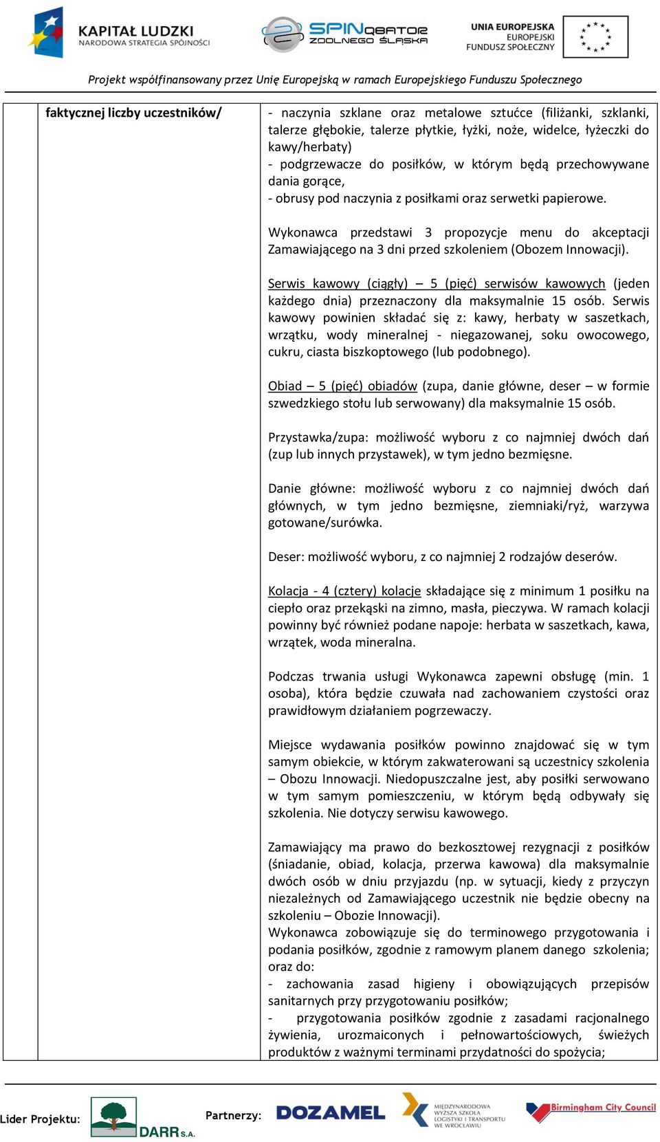 Serwis kawowy (ciągły) 5 (pięć) serwisów kawowych (jeden każdego dnia) przeznaczony dla maksymalnie 15 osób.